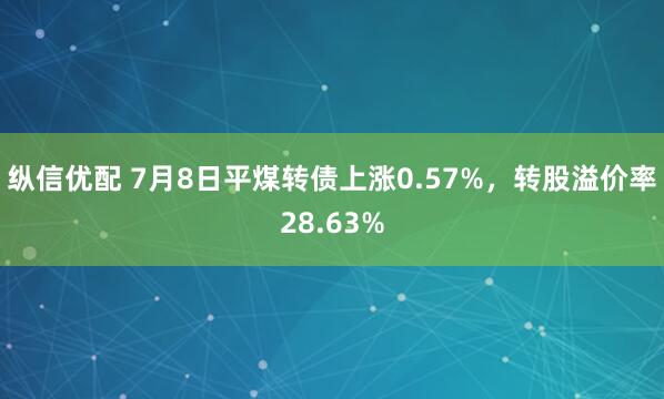 纵信优配 7月8日平煤转债上涨0.57%，转股溢价率28.63%