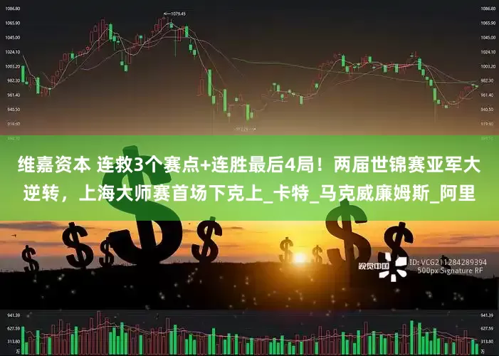 维嘉资本 连救3个赛点+连胜最后4局！两届世锦赛亚军大逆转，上海大师赛首场下克上_卡特_马克威廉姆斯_阿里