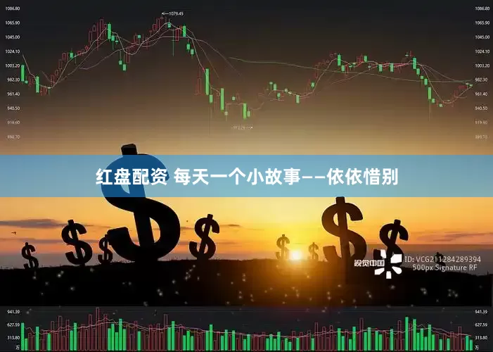 红盘配资 每天一个小故事——依依惜别